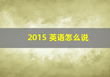 2015 英语怎么说